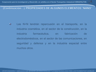 Las N+N tendrán repercusión en el transporte, en la industria cosmética, en el sector de la construcción, en la industria farmacéutica, en fabricación de electrodomésticos, en el sector de las comunicaciones, en seguridad y defensa y en la industria espacial entre muchos otros. 