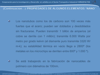 Los nanotubos como los de carbono son 100 veces más fuertes que el acero; pueden ser doblados y desdoblados sin fracturarse. Pueden transmitir 1 billón de amperios (el cobre se derrite con 1 millón); transmite 6.000 Watts por metro por grado kelvin (el diamante puro transmite 3320 W/m-k); su estabilidad térmica en vacio llega a 2800º (los metales en los microchips se derriten entre 600º y 1.000 º). Se está trabajando en la fabricación de nanocables de polímero con diámetros de 100nm. 