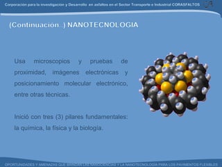Usa microscopios y pruebas de proximidad, imágenes electrónicas y posicionamiento molecular electrónico, entre otras técnicas.   Inició con tres (3) pilares fundamentales: la química, la física y la biología. 