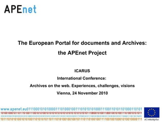 The  European Portal for documents and Archives: the APEnet Project ICARUS International Conference:  Archives on the web. Experiences, challenges, visions Vienna, 24 November 2010 
