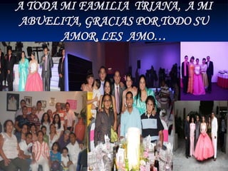 A TODA MI FAMILIA TRIANA, A MI
ABUELITA, GRACIAS POR TODO SU
       AMOR, LES AMO…
 