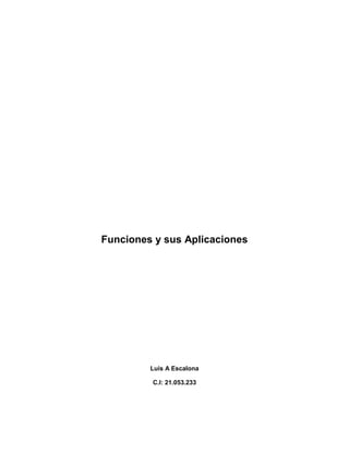 Funciones y sus Aplicaciones
Luis A Escalona
C.I: 21.053.233
 