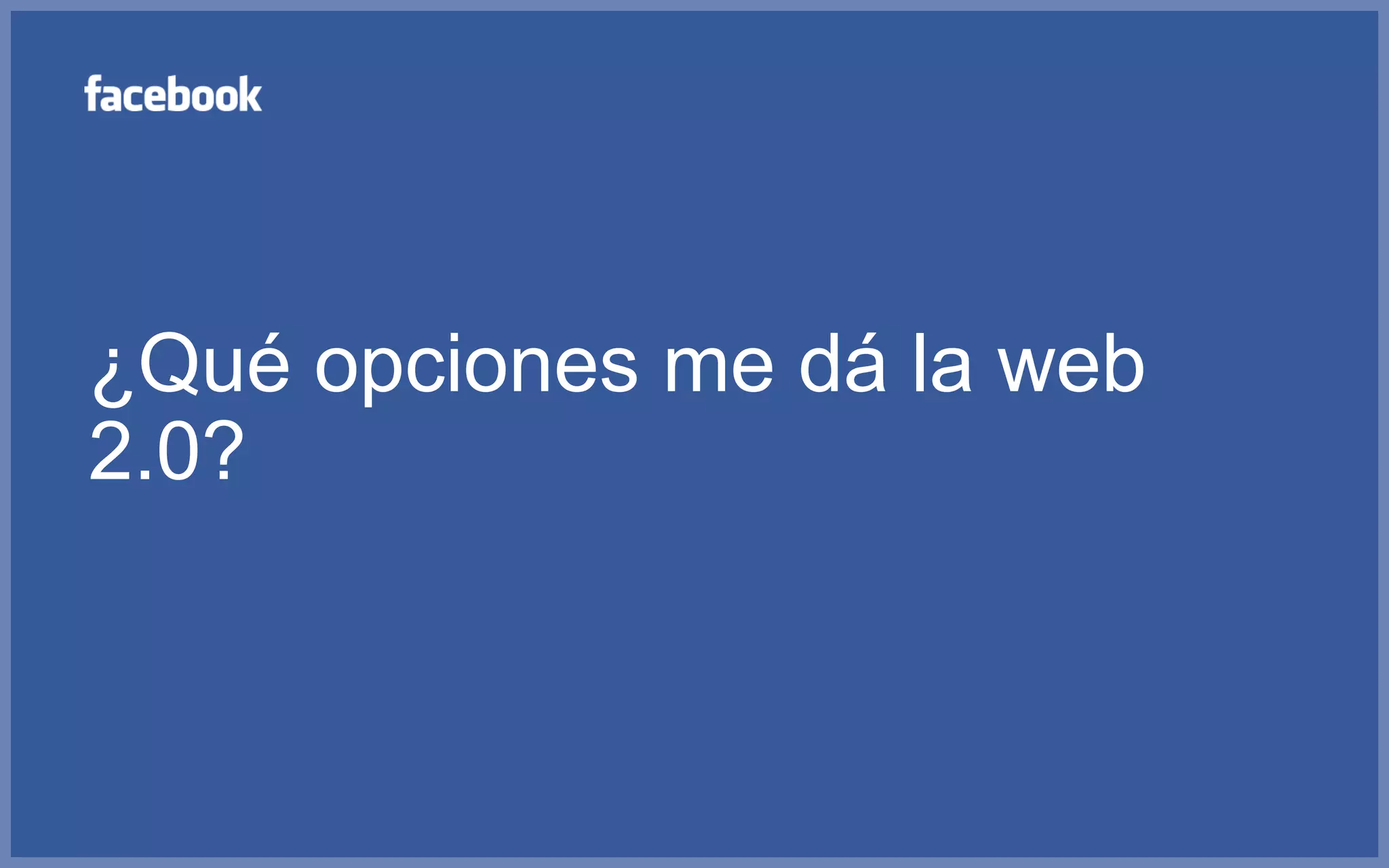 ¿Quéopciones me dá la web 2.0?
