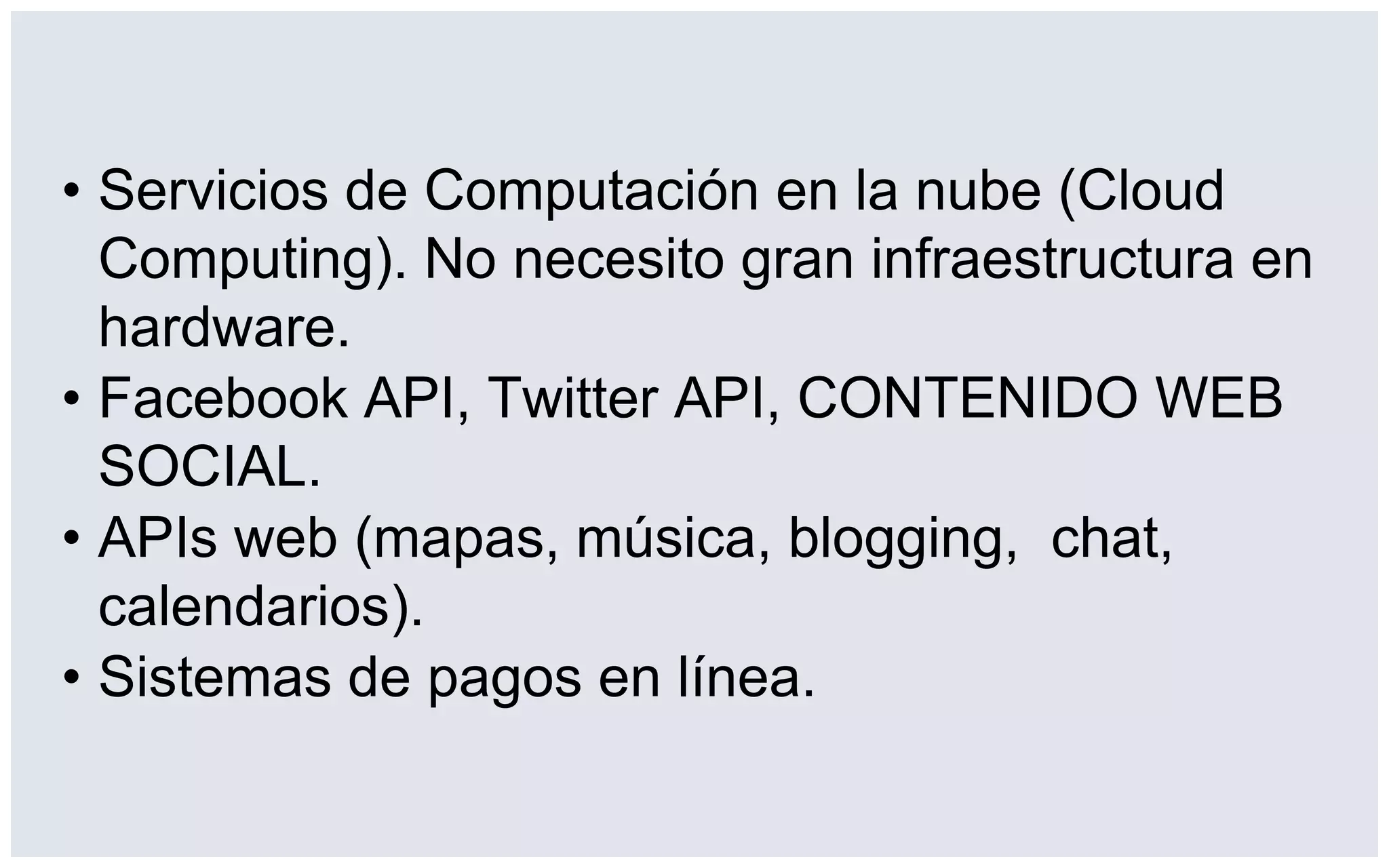 Servicios de Computación en la nube (Cloud Computing). No necesitograninfraestructura en hardware.