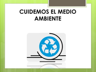 CUIDEMOS EL MEDIO
AMBIENTE
 