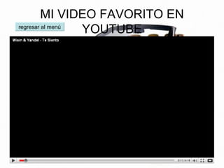 MI VIDEO FAVORITO EN YOUTUBE regresar al menú