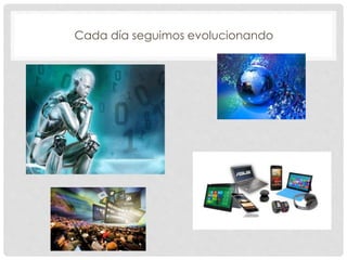 Cada día seguimos evolucionando
 