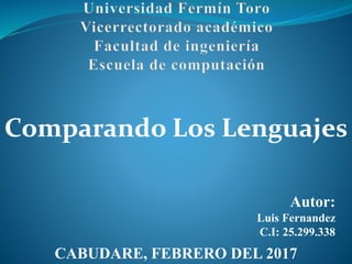 Autor:
Luis Fernandez
C.I: 25.299.338
Comparando Los Lenguajes
CABUDARE, FEBRERO DEL 2017
 