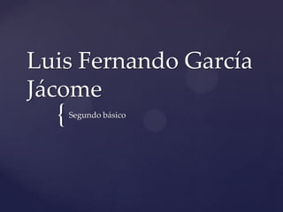 {
Luis Fernando García
Jácome
Segundo básico
 
