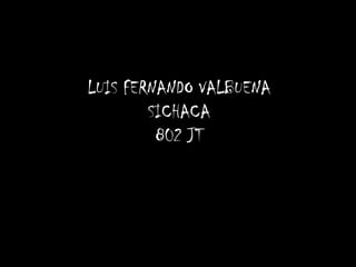 LUIS FERNANDO VALBUENASICHACA802 JT 