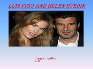 LUIS FIGO andHELEN SVEDIN Jorge Carvalho cef2 