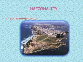 NATIONALITY SAN  JUAN PUERTO RICO 