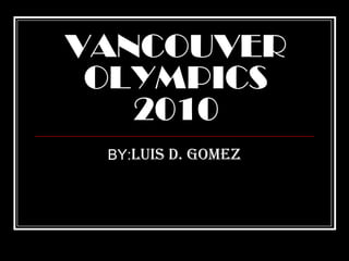 VANCOUVEROLYMPICS 2010 BY:LUIS D. GOMEZ 