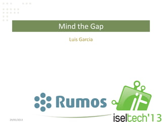 Mind the Gap
Luis Garcia
29/05/2013
 