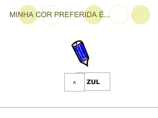MINHA COR PREFERIDA É... ZUL A