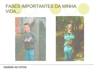 FASES IMPORTANTES DA MINHA VIDA... INSERIR AS FOTOS