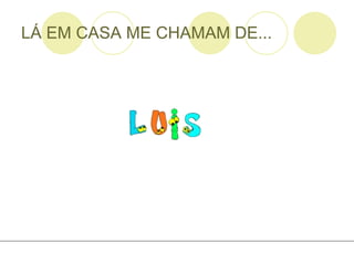 LÁ EM CASA ME CHAMAM DE...
