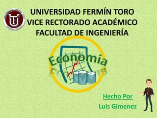 UNIVERSIDAD FERMÍN TORO
VICE RECTORADO ACADÉMICO
FACULTAD DE INGENIERÍA
Hecho Por
Luis Gimenez
 