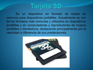 Es un dispositivo en formato de tarjeta de
memoria para dispositivos portátiles. Actualmente es uno
de los formatos más comunes y utilizados en dispositivos
portátiles y en computadoras y reproductores de música
portátiles o domésticos, destacando principalmente por la
velocidad a diferencia de sus predecesores.
 