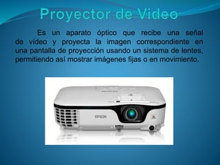 Es un aparato óptico que recibe una señal
de vídeo y proyecta la imagen correspondiente en
una pantalla de proyección usando un sistema de lentes,
permitiendo así mostrar imágenes fijas o en movimiento.
 