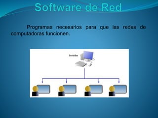 Programas necesarios para que las redes de
computadoras funcionen.
 