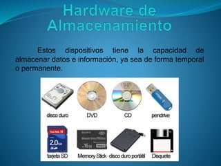 Estos dispositivos tiene la capacidad de
almacenar datos e información, ya sea de forma temporal
o permanente.
 
