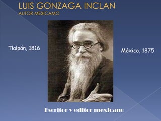 LUIS GONZAGA INCLANAUTOR MEXICAMO Escritor y editor mexicano Tlalpán, 1816  México, 1875 