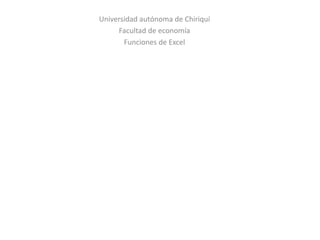 Universidad autónoma de Chiriquí
Facultad de economía
Funciones de Excel
 
