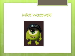 Mike wazowski
 
