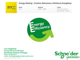 Luis Hagatong
Energy Efficiency Manager

Schneider Electric Portugal
Telem: 93 540 62 70
e-mail: luis.hagatong@schneider-electric.com
Schneider Electric - Eficiência Energética – HAG 01/2010

1

 
