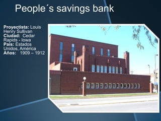 People´s savings bank
Proyectista: Louis
Henry Sullivan
Ciudad: Cedar
Rapids - Iowa
País: Estados
Unidos, América
Años: 1909 – 1912
 