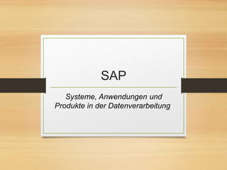 SAP
Systeme, Anwendungen und
Produkte in der Datenverarbeitung
 