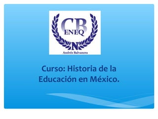Curso: Historia de la
Educación en México.
 