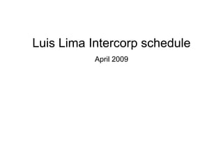 Luis Lima Intercorp schedule
           April 2009
 