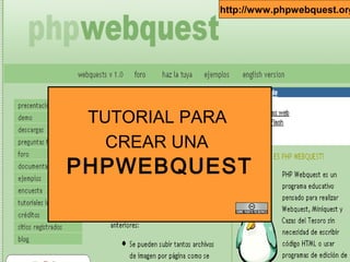 http://www.phpwebquest.org

TUTORIAL PARA
CREAR UNA

PHPWEBQUEST

 