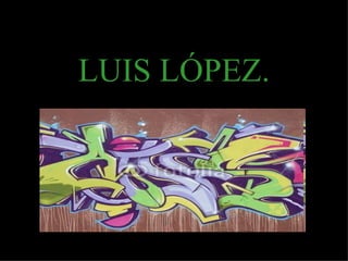LUIS LÓPEZ.
 