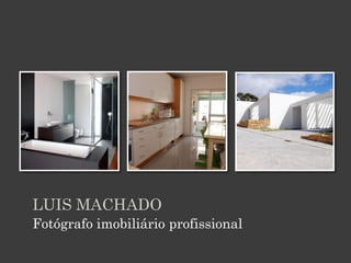 LUIS MACHADO
Fotógrafo imobiliário profissional
 