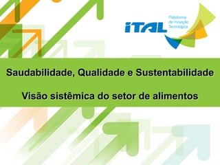 Saudabilidade, Qualidade e Sustentabilidade

   Visão sistêmica do setor de alimentos
 