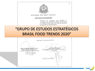 “GRUPO DE ESTUDOS ESTRATÉGICOS
   BRASIL FOOD TRENDS 2020”
 