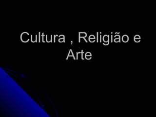Cultura , Religião eCultura , Religião e
ArteArte
 