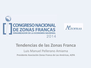 Tendencias de las Zonas Franca
Luis Manuel Pellerano Amiama
Presidente Asociación Zonas Franca de Las Américas, AZFA
 