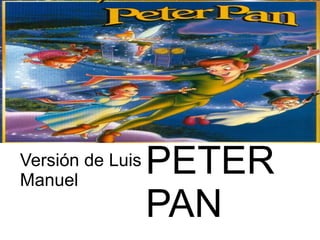 Versión de Luis
Manuel
                  PETER
                  PAN
 