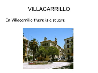 VILLACARRILLO In Villacarrillo there is a square 