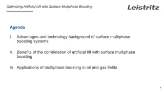 4
Agenda
I. Advantages and technology background of surface multiphase
boosting systems
II. Benefits of the combination of artificial lift with surface multiphase
boosting
III. Applications of multiphase boosting in oil and gas fields
Optimizing Artificial Lift with Surface Multiphase Boosting
 