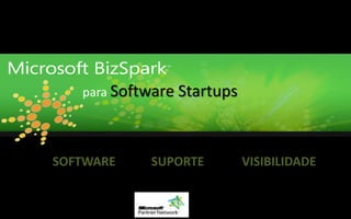 para Software Startups




SOFTWARE    SUPORTE         VISIBILIDADE
                       microsoft.com/bizspark
 