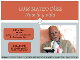 ORGANIZA:
CECBAC
(Centro de Estudios Comarcales
del Bajo Aragón Caspe)
COLABORAN:
IES “MAR DE ARAGÓN”
COLEGIO “SANTA ANA”
...