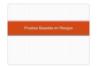 Pruebas Basadas en Riesgos
 