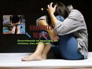 VIOLENCIA
SEXUAL
Generalmente es mayor que sus
víctimas, tres años o más.
 