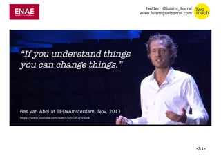 twitter: @luismi_barral 
www.luismiguelbarral.com 
“If you understand things 
you can change things.” 
Bas van Abel at TED...