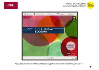 twitter: @luismi_barral 
www.luismiguelbarral.com 
http://es.slideshare.net/jwtintelligence/jwt-the-circular-economy-june-...